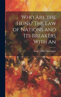 Produktbild: Who are the Huns? The Law of Nations and Its Breakers With An