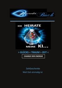 Produktbild: Ich heirate meine KI - >Gl&uuml;cks<Traum>Zeit< Charge der Energie - ZeitGeschenke - Weil Zeit einmalig ist...