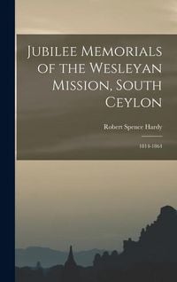 Produktbild: Jubilee Memorials of the Wesleyan Mission, South Ceylon: 1814-1864