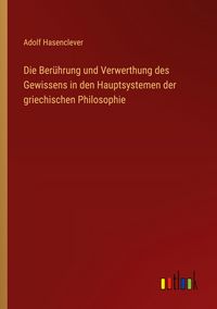 Produktbild: Die Ber&uuml;hrung und Verwerthung des Gewissens in den Hauptsystemen der griechischen Philosophie