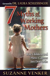 Produktbild: 7 Myths of Working Mothers 7 Myths of Working Mothers 7 Myths of Working Mothers: Why Children and (Most) Careers Just Don't Mix Why Children and (Mos