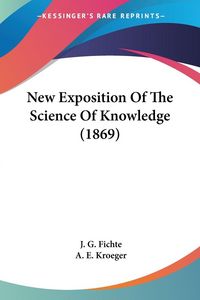 Produktbild: New Exposition Of The Science Of Knowledge (1869)