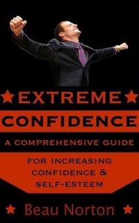 Produktbild: Extreme Confidence: A Comprehensive Guide for Increasing Self-Esteem and Confidence (How to Be Confident, Overcome Fear, Increase Self-Esteem, and Ach