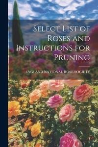 Produktbild: Select List of Roses and Instructions for Pruning