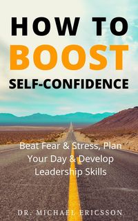 Produktbild: How to Boost Self-Confidence: Beat Fear & Stress, Plan Your Day & Develop Leadership Skills