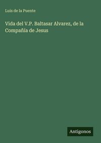 Produktbild: Vida del V.P. Baltasar Alvarez, de la Compa&ntilde;&iacute;a de Jesus