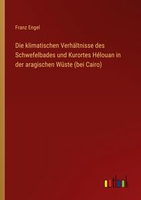 Produktbild: Die klimatischen Verh&auml;ltnisse des Schwefelbades und Kurortes H&eacute;louan in der aragischen W&uuml;ste (bei Cairo)
