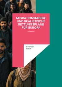 Produktbild: Migrationsmisere und realistische Rettungspl&auml;ne f&uuml;r Europa