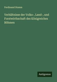 Produktbild: Verh&auml;ltnisse der Volks-, Land-, und Forstwirthschaft des K&ouml;nigreiches B&ouml;hmen