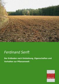 Produktbild: Der Erdboden nach Entstehung, Eigenschaften und Verhalten zur Pflanzenwelt