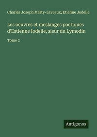 Produktbild: Les oeuvres et meslanges poetiques d'Estienne Iodelle, sieur du Lymodin