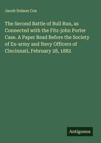 Produktbild: The Second Battle of Bull Run, as Connected with the Fitz-john Porter Case. A Paper Read Before the Society of Ex-army and Navy Officers of Cincinnati