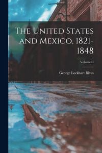 Produktbild: The United States and Mexico, 1821-1848; Volume II