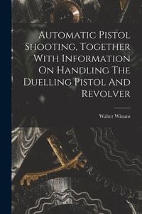 Produktbild: Automatic Pistol Shooting, Together With Information On Handling The Duelling Pistol And Revolver