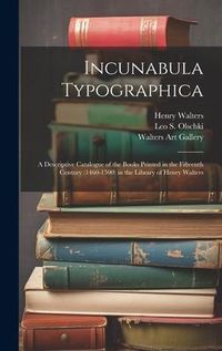 Produktbild: Incunabula Typographica; a Descriptive Catalogue of the Books Printed in the Fifteenth Century (1460-1500) in the Library of Henry Walters