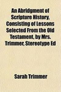 Produktbild: An Abridgment of Scripture History, Consisting of Lessons Selected from the Old Testament, by Mrs. Trimmer, Stereotype Ed