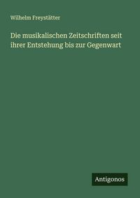 Produktbild: Die musikalischen Zeitschriften seit ihrer Entstehung bis zur Gegenwart
