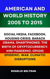 Produktbild: American and World History 2005 to 2015: Social Media.Facebook.Housing Crisis.Barack Obama.Smartphones.The Birth of Cryptocurrency.H1N1 Pandemic.Opiod