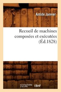 Produktbild: Recueil de Machines Compos&eacute;es Et Ex&eacute;cut&eacute;es (&Eacute;d.1828)