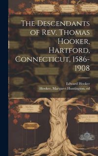 Produktbild: The Descendants of Rev. Thomas Hooker, Hartford, Connecticut, 1586-1908