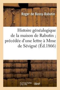 Produktbild: Histoire G&eacute;n&eacute;alogique de la Maison de Rabutin Pr&eacute;c&eacute;d&eacute;e d'Une Lettre &Agrave; Mme de S&eacute;vign&eacute; (&Eacute;d.1866)