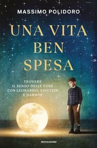 Produktbild: Una vita ben spesa. Trovare il senso delle cose con Leonardo, Einstein e Darwin