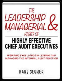 Produktbild: The Leadership & Managerial Habits of Highly Effective Chief Audit Executives - Inspiring Excellence in Leading and Managing the Internal Audit Functi