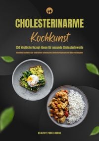 Produktbild: Cholesterinarme Kochkunst: 250 k&ouml;stliche Rezept-Ideen f&uuml;r gesunde Cholesterinwerte (Gesundes Kochbuch zur nat&uuml;rlichen Senkung des Cholesterinspiegels