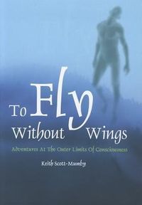 Produktbild: To Fly Without Wings: Adventures at the Outer Limits of Consciousness