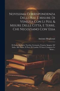 Produktbild: Novissima Corrispondenza Delli Pesi, E Misure Di Venezia Con Li Pesi, & Misure Delle Citt&agrave;, E Terre, Che Negoziano Con' Essa: Di Soria, Barbar&igrave;a, Turc