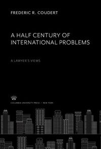 Produktbild: A Half Century of International Problems:. a Lawyer'S Views