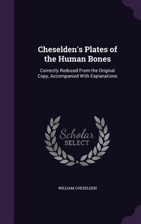 Produktbild: Cheselden's Plates of the Human Bones: Correctly Reduced From the Original Copy, Accompanied With Explanations