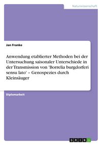 Produktbild: Anwendung etablierter Methoden bei der Untersuchung saisonaler Unterschiede in der Transmission von 'Borrelia burgdorferi sensu lato' - Genospezies durch Kleins&auml;uger