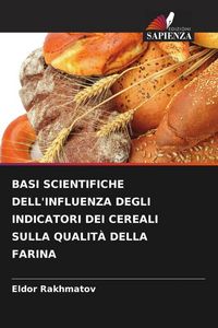Produktbild: Basi Scientifiche Dell'influenza Degli Indicatori Dei Cereali Sulla Qualit&agrave; Della Farina