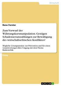 Produktbild: Zum Vorwurf der W&auml;hrungskursmanipulation. Gen&uuml;gen Schadensersatzzahlungen zur Bew&auml;ltigung des wirtschaftsethischen Konfliktes?