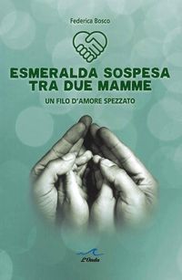 Produktbild: Esmeralda sospesa tra due mamme. Un filo d'amore spezzato