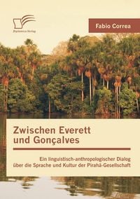Produktbild: Zwischen Everett und Gon&ccedil;alves: Ein linguistisch-anthropologischer Dialog &uuml;ber die Sprache und Kultur der Pirah&atilde;-Gesellschaft