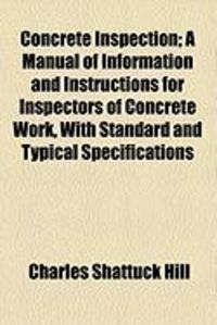 Produktbild: Concrete Inspection; A Manual of Information and Instructions for Inspectors of Concrete Work, with Standard and Typical Specifications