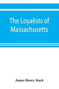 Produktbild: The loyalists of Massachusetts and the other side of the American revolution