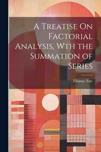 Produktbild: A Treatise On Factorial Analysis, Wth the Summation of Series