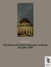 Produktbild: Das Kaiser-Friedrich-Museum in Berlin im Jahre 1904