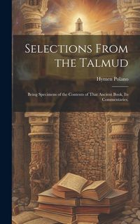 Produktbild: Selections From the Talmud: Being Specimens of the Contents of That Ancient Book, its Commentaries,