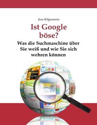Produktbild: Ist Google b&ouml;se? Was die Suchmaschine &uuml;ber Sie wei&szlig; und wie Sie sich wehren k&ouml;nnen