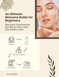 Produktbild: An Ultimate Skincare Guide for Beginners: Skincare Ingredients, Get Rid of Acne and Get Healthy Skin