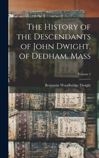Produktbild: The History of the Descendants of John Dwight, of Dedham, Mass; Volume 2