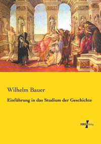 Bild vom Artikel Einführung in das Studium der Geschichte vom Autor Wilhelm Bauer