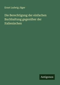 Produktbild: Die Berechtigung der einfachen Buchhaltung gegen&uuml;ber der Italienischen