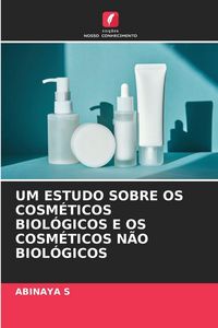 Produktbild: Um Estudo Sobre Os Cosm&eacute;ticos Biol&oacute;gicos E Os Cosm&eacute;ticos N&atilde;o Biol&oacute;gicos