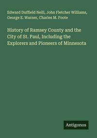 Produktbild: History of Ramsey County and the City of St. Paul, Including the Explorers and Pioneers of Minnesota
