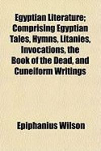 Produktbild: Egyptian Literature; Comprising Egyptian Tales, Hymns, Litanies, Invocations, the Book of the Dead, and Cuneiform Writings